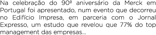 Na celebra o do 90º anivers rio da Merck em Portugal foi apresentado, num evento que decorreu no Edif cio Impresa, e...