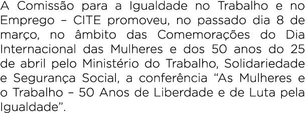 A Comiss o para a Igualdade no Trabalho e no Emprego – CITE promoveu, no passado dia 8 de mar o, no mbito das Comemo...