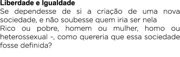 Liberdade e Igualdade Se dependesse de si a cria o de uma nova sociedade, e n o soubesse quem iria ser nela Rico ou ...