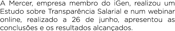 A Mercer, empresa membro do iGen, realizou um Estudo sobre Transpar ncia Salarial e num webinar online, realizado a 2...