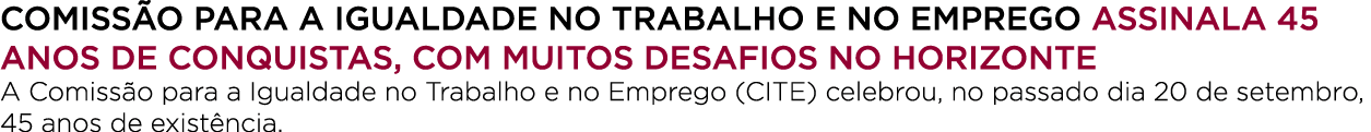 Comiss o para a Igualdade no Trabalho e no Emprego assinala 45 anos de conquistas, com muitos desafios no horizonte A...