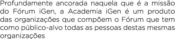 Profundamente ancorada naquela que  a miss o do F rum iGen, a Academia iGen   um produto das organiza  es que comp e...