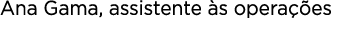 Ana Gama, assistente às operações