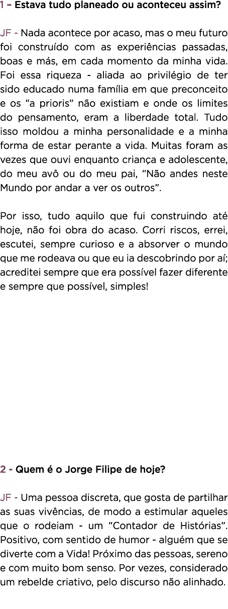 1   Estava tudo planeado ou aconteceu assim  JF - Nada acontece por acaso, mas o meu futuro foi construído com as exp   