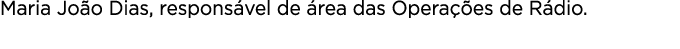 Maria Jo o Dias, respons vel de rea das Opera  es de R dio. 