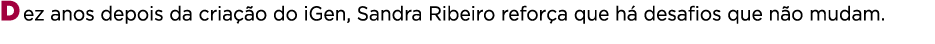 Dez anos depois da cria o do iGen, Sandra Ribeiro refor a que h  desafios que n o mudam.