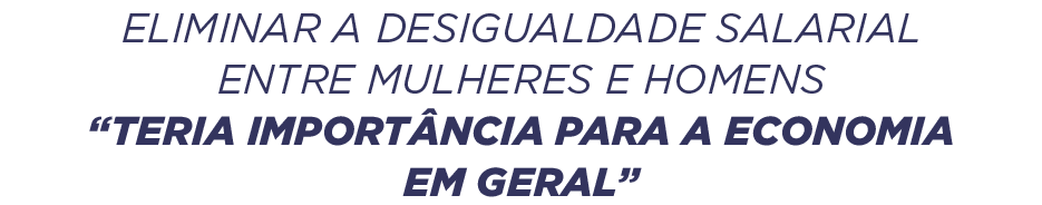 Eliminar a desigualdade salarial entre mulheres e homens “teria import ncia para a economia em geral”