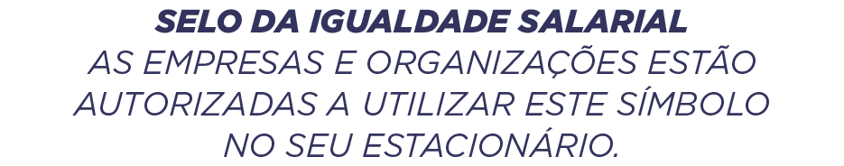 Selo da Igualdade Salarial As empresas e organiza es est o autorizadas a utilizar este s mbolo no seu estacion rio.