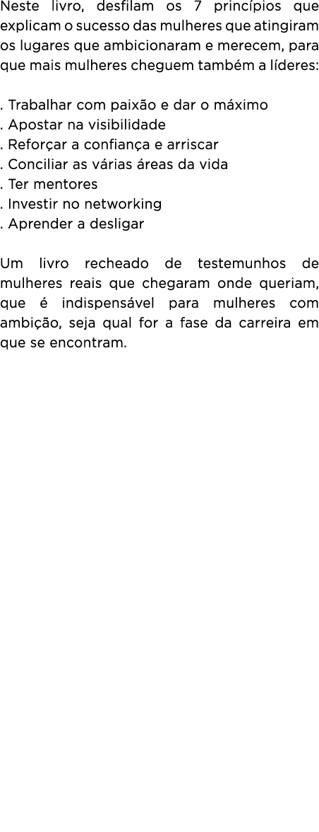 Neste livro, desfilam os 7 princ pios que explicam o sucesso das mulheres que atingiram os lugares que ambicionaram e...