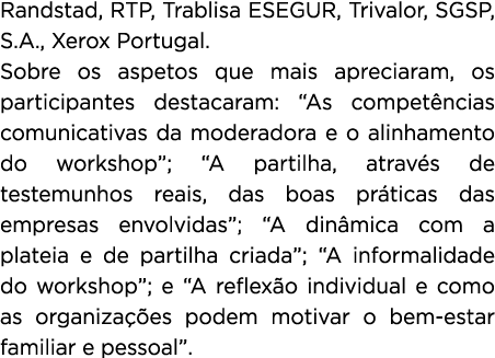 Randstad, RTP, Trablisa ESEGUR, Trivalor, SGSP, S.A., Xerox Portugal. Sobre os aspetos que mais apreciaram, os partic...