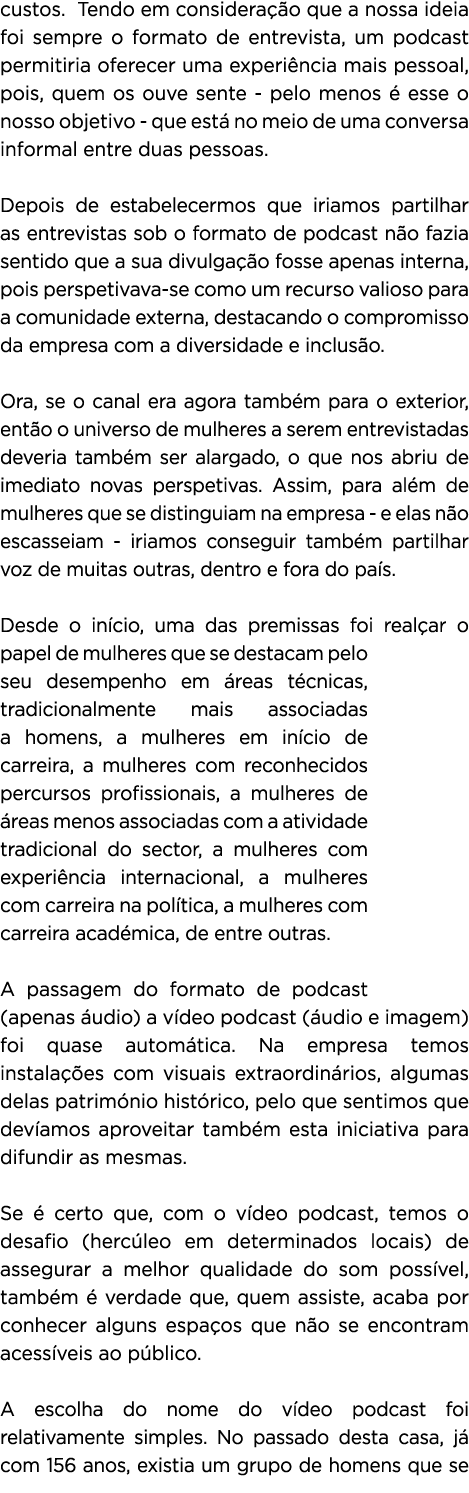 custos. Tendo em considera o que a nossa ideia foi sempre o formato de entrevista, um podcast permitiria oferecer um...